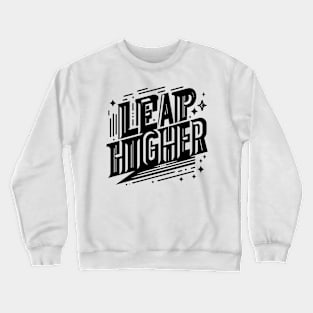 LEAP HIGHER - TYPOGRAPHY INSPIRATIONAL QUOTES Crewneck Sweatshirt